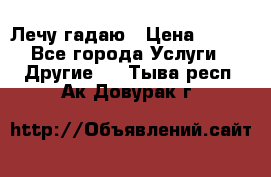 Лечу гадаю › Цена ­ 500 - Все города Услуги » Другие   . Тыва респ.,Ак-Довурак г.